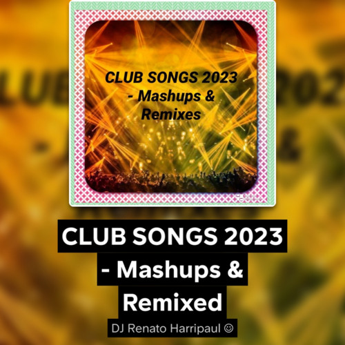 Stream CLUB SONGS 2023 - Mashups & Remixed by DJ Renato Harripaul ☺ ...