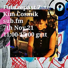 Futurepast Zine with Kim Cosmik - 07 Nov 2021