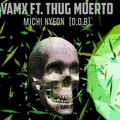 VAMx ft. Thug Muerto - MICHI NYEON