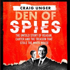 Den of Spies: The Untold Story of Reagan, Carter and the Treason that Stole the White House, By Craig Unger, Read by Jason Culp