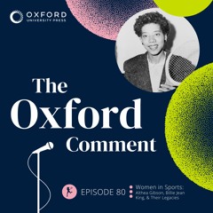 Women in Sports: Althea Gibson, Billie Jean King, & Their Legacies - Episode 80 - The Oxford Comment