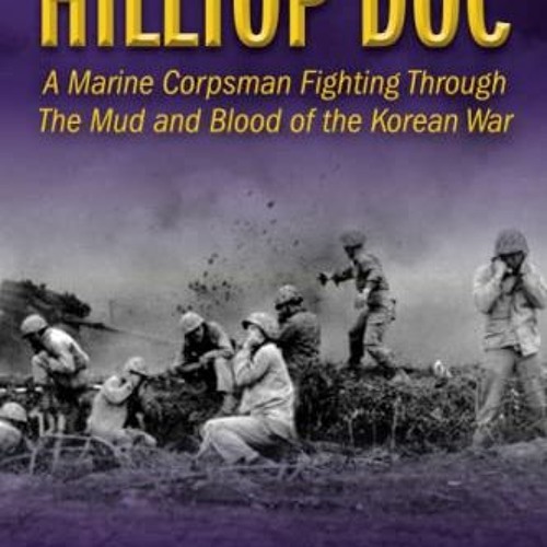 𝐃𝐎𝐖𝐍𝐋𝐎𝐀𝐃 KINDLE 💑 Hilltop Doc: A Marine Corpsman Fighting Through the Mud