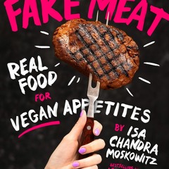 Fake Meat: Real Food for Vegan Appetites - Isa Chandra Moskowitz