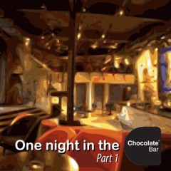 One night in the Chocolate Bar [part 1]