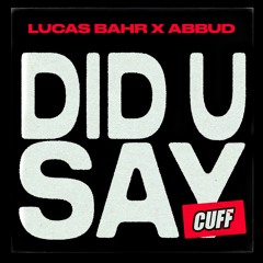 CUFF189: Lucas Bahr & Abbud - Did U Say (Original Mix) [CUFF]