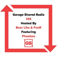 Garage Shared Radio 145 w/ Bear Like & FooR ft. Phoebos