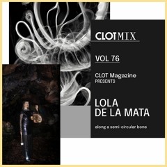 CLOT Magazine presents Lola de la Mata - Along a semi-circular bone