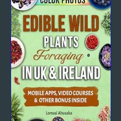 Read eBook [PDF] 📖 Edible Wild Plants Foraging in UK & Ireland: Learn How to Identify Safely and H