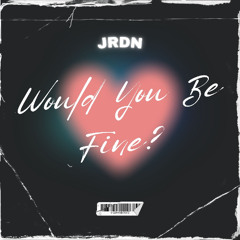 Would You Be Fine ?