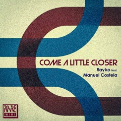 Rayko feat. Manuel Costela - Come a little closer [K-Effect Master]
