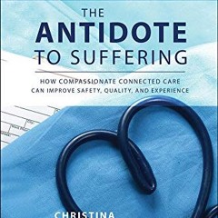 Book pdf The Antidote to Suffering: How Compassionate Connected Care Can Improve Safety. Quality.