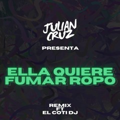 ELLA QUIERE FUMAR ROPO (Remix) - DJ JULIAN CRUZ, EL COTI DJ