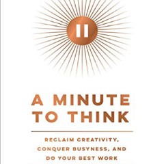 DOWNLOAD [PDF] A Minute to Think Reclaim Creativity, Conquer Busyness, and Do Your Best Wo