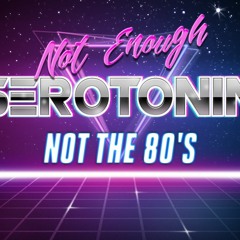 Not The 80s - Not Enough Serotonin