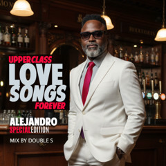 ALEJANDRO - UPPERCLASS LOVE SONGS FOREVER (Mix by DJ Double S)