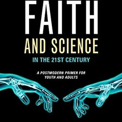 [ACCESS] [PDF EBOOK EPUB KINDLE] Faith and Science in the 21st Century: A Postmodern