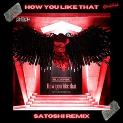 BLACKPINK -  How You Like That (SATOSHI Remix)