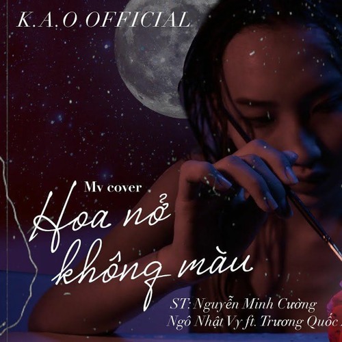 Stream [K.A.O Cover] HOA NỞ KHÔNG MÀU - Ngô Nhật Vy ft Trương Quốc ...