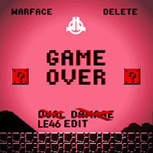 Warface & Delete - Game Over (Dual Damage Edit)(LE46 Edit) / Free Download