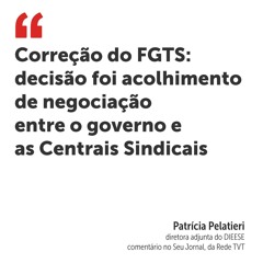 Correção do FGTS: decisão foi acolhimento de negociação entre o governo e as Centrais Sindicais