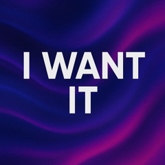 I Want it