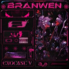 Exocast V - BRANWEN