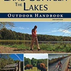 READ ONLINE Land Between The Lakes Outdoor Handbook: Your Complete Guide for Hiking, Camping, Fi