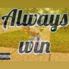 - Always Win Prod. KJ Run It Up