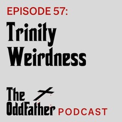Ep 57: Trinity Weirdness