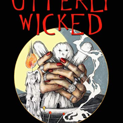 [GET] EBOOK 💚 Utterly Wicked: Hexes, Curses, and Other Unsavory Notions by  Dorothy