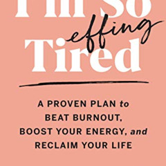 download EBOOK 💝 I'm So Effing Tired: A Proven Plan to Beat Burnout, Boost Your Ener