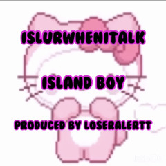 islurwhenitalk - island boy prod loseralerrt