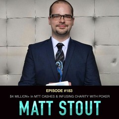 #183 Matt Stout: $4 Million+ In MTT Cashes & Infusing Charity with Poker