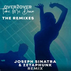 Over2over - Take Me Down (Joseph Sinatra & Zetaphunk Edit Remix)