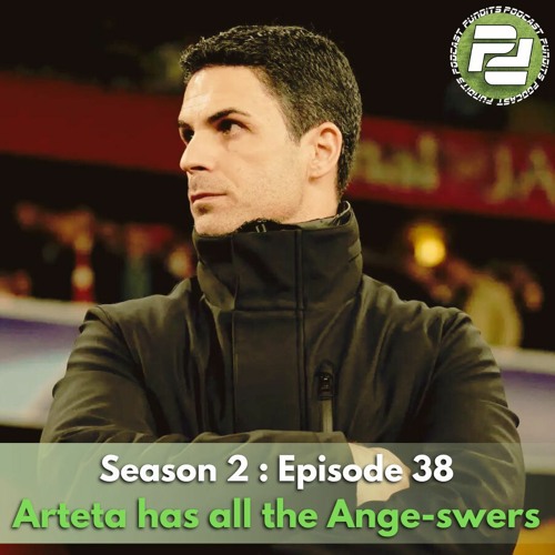 S2: Ep 38: Arteta has all the Ange-swers