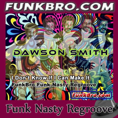 FunkBro - Dawson Smith - I Don't Know If I Can Make It (FunkBro Funk Nasty Regroove)