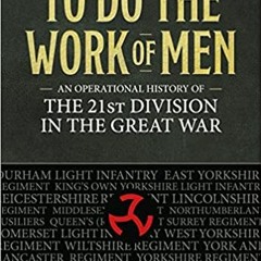 Download Book To Do The Work Of Men: An Operational History Of The 21st Division In The Great War (