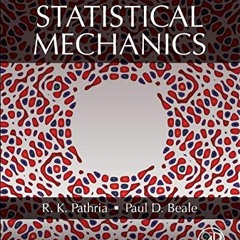 [ACCESS] [PDF EBOOK EPUB KINDLE] Statistical Mechanics by  R.K. Pathria &  Paul D. Be