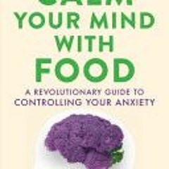 (Download Book) Calm Your Mind with Food: A Revolutionary Guide to Controlling Your Anxiety - Uma Na