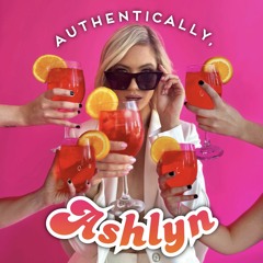 E52 - Unfiltered & Unleashed: Unmasking 1 Year of Authentically Ashlyn