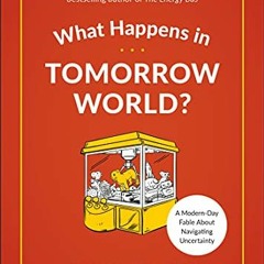 Read EBOOK EPUB KINDLE PDF What Happens in Tomorrow World?: A Modern-Day Fable About Navigating Unce