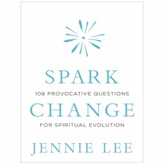 Podcast 815:  Spark Change: 108 Provocative Questions for Spiritual Evolution with Jennie Lee