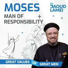 MOSES, The Man Of Responsibility | Episode 5 Of  Great Values Of Great Men  Series - Fr. Daoud Lamei