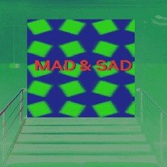 Mad & Sad