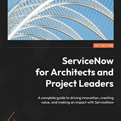 Read PDF EBOOK EPUB KINDLE ServiceNow for Architects and Project Leaders: A complete