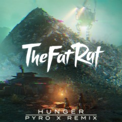 TheFatRat - Hunger (Pyro X Remix)