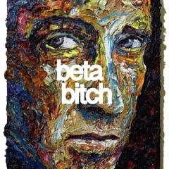 beta bitch ⚤