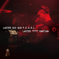 LASTER MIX #010 ·  P.E.A.R.L.  · LASTER Presents KANTINA