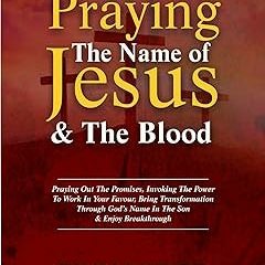 @$ PRAYING THE NAME OF JESUS &THE BLOOD: Praying Out The Promises, Invoking The Power To Work I