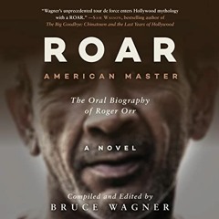 [Access] EBOOK EPUB KINDLE PDF Roar: Roger Orr: American Master, the Oral Biography b